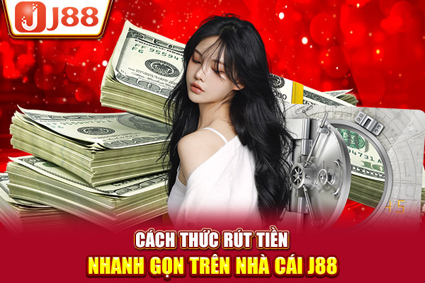 Cách thức rút tiền nhanh gọn trên nhà cái J88 Cách thức rút tiền nhanh gọn trên nhà cái J88